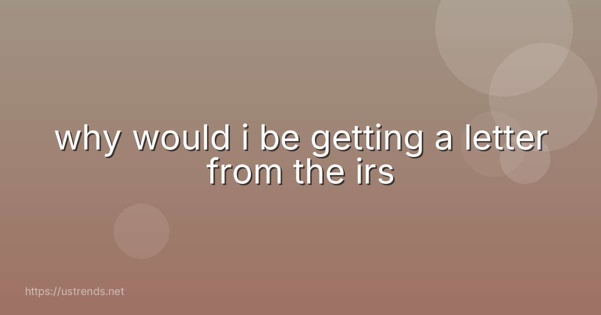 why would i be getting a letter from the irs