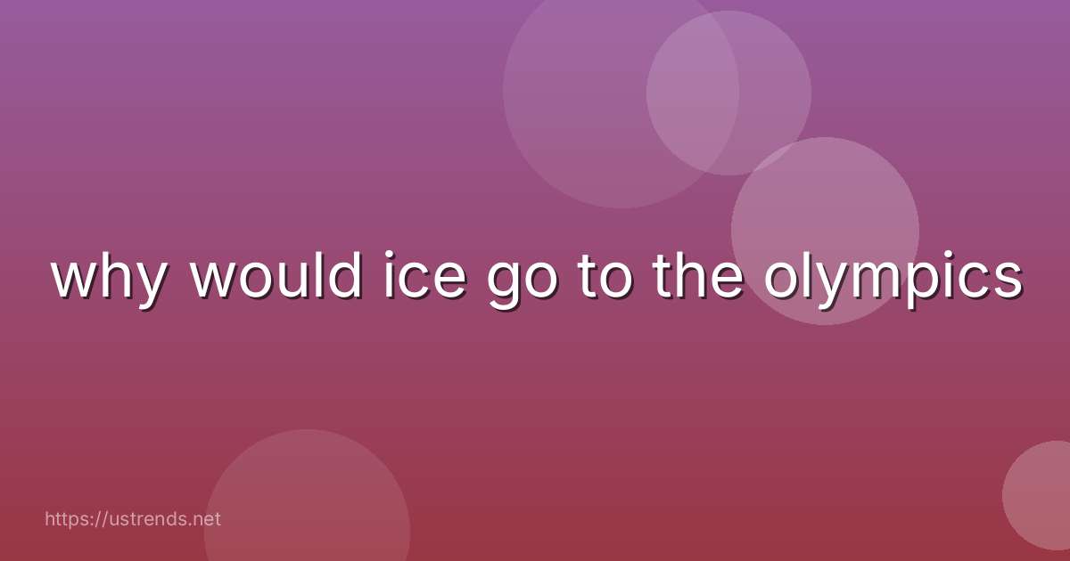 why would ice go to the olympics