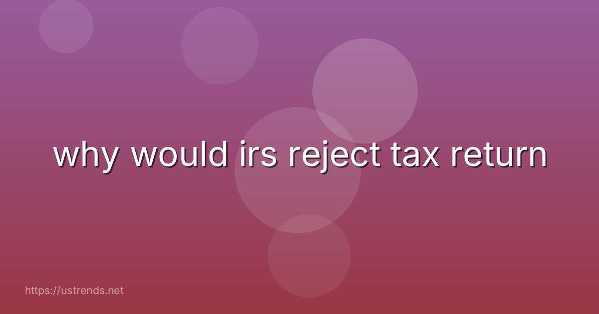 why would irs reject tax return