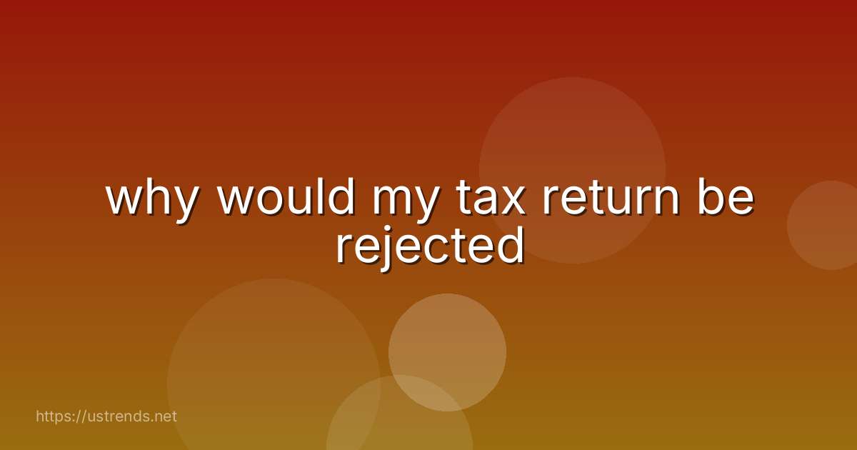 why would my tax return be rejected