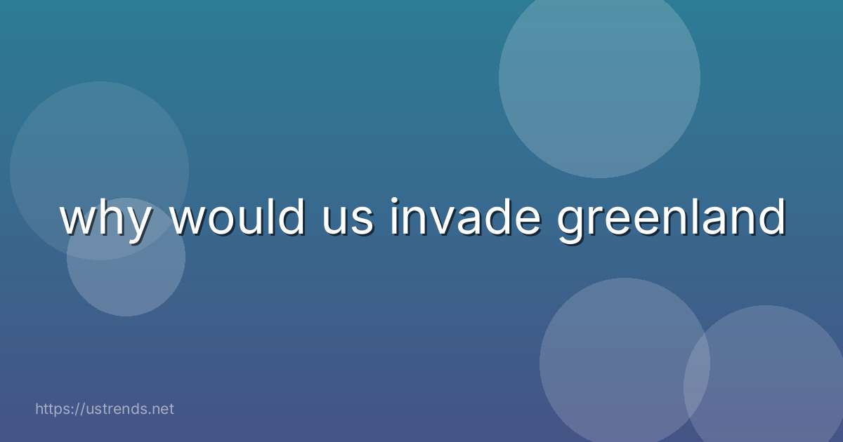 why would us invade greenland