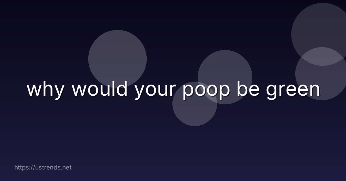 why would your poop be green