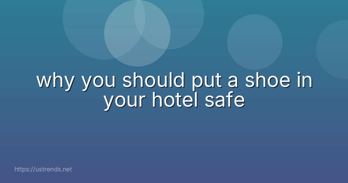 why you should put a shoe in your hotel safe