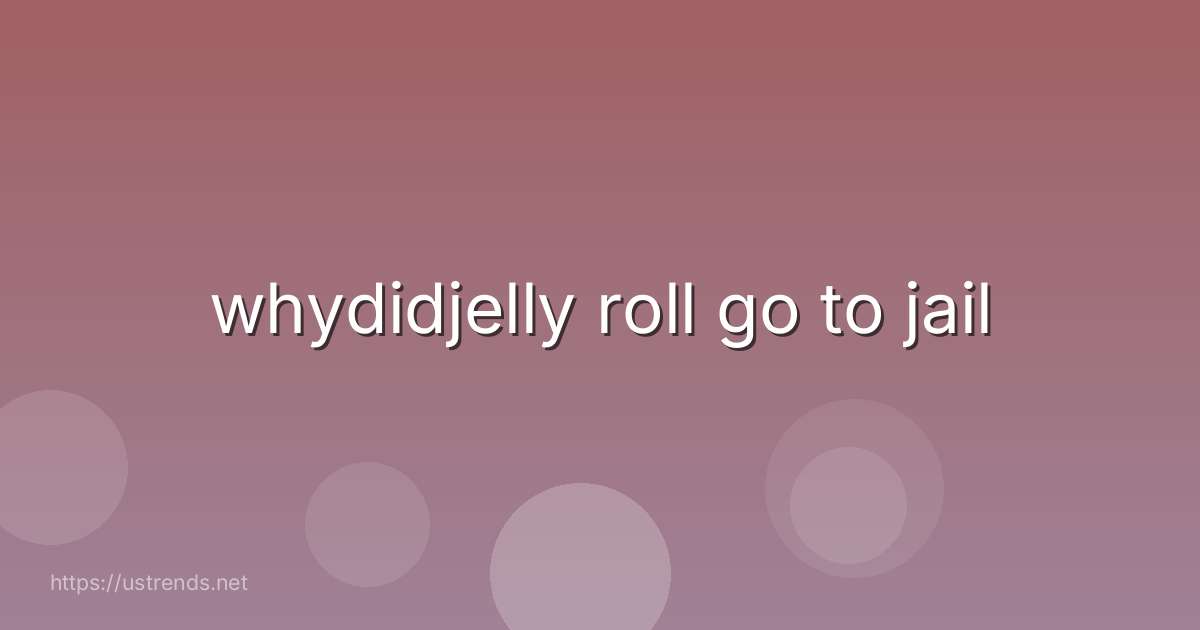 whydidjelly roll go to jail