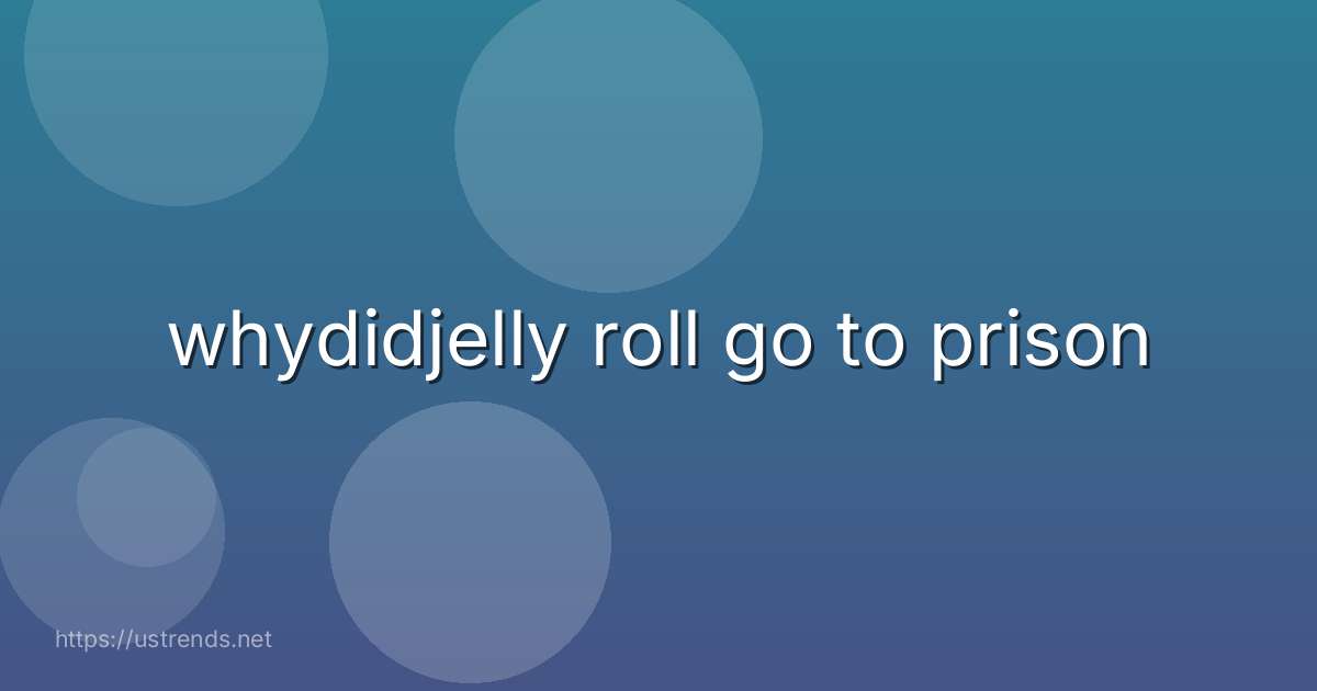 whydidjelly roll go to prison