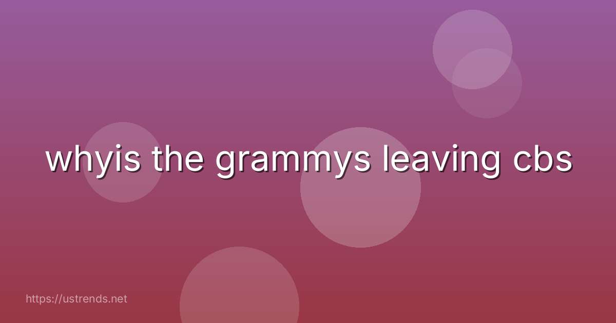 whyis the grammys leaving cbs
