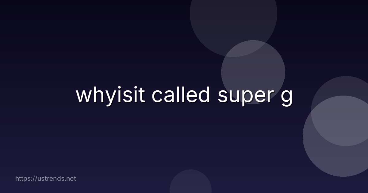 whyisit called super g
