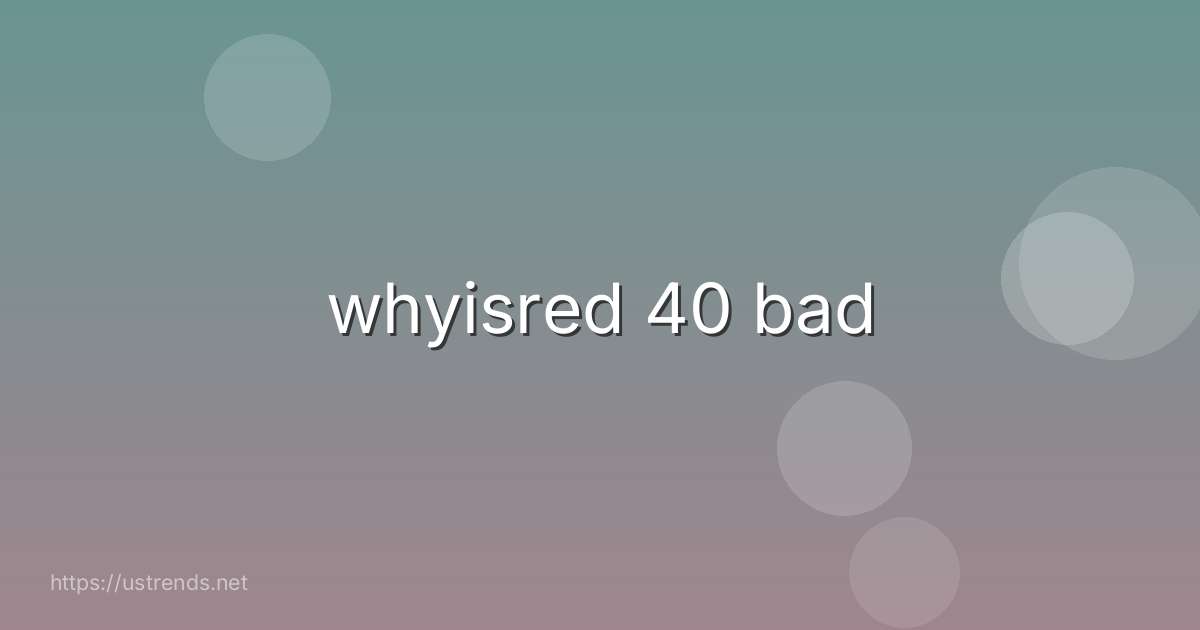 whyisred 40 bad