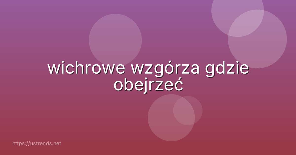 wichrowe wzgórza gdzie obejrzeć