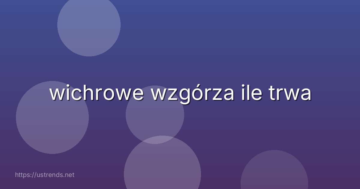 wichrowe wzgórza ile trwa