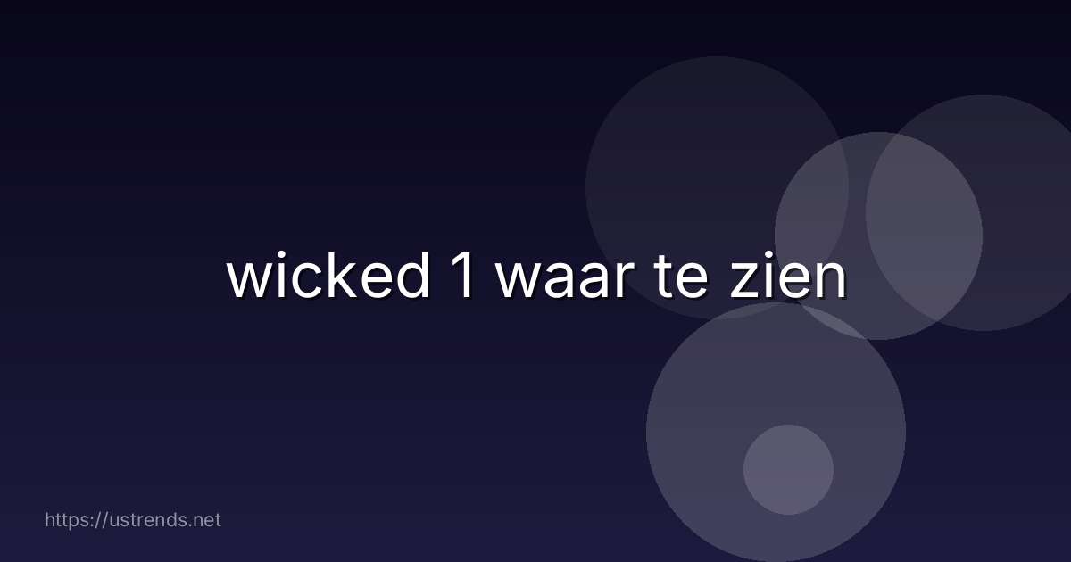 wicked 1 waar te zien