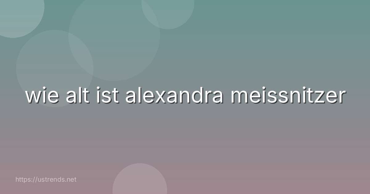 wie alt ist alexandra meissnitzer