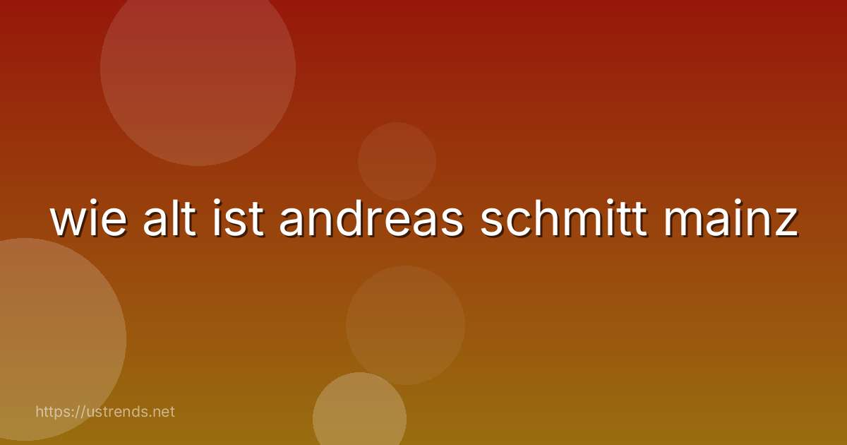 wie alt ist andreas schmitt mainz
