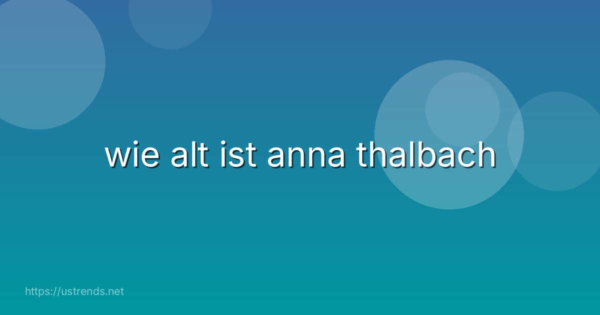 wie alt ist anna thalbach