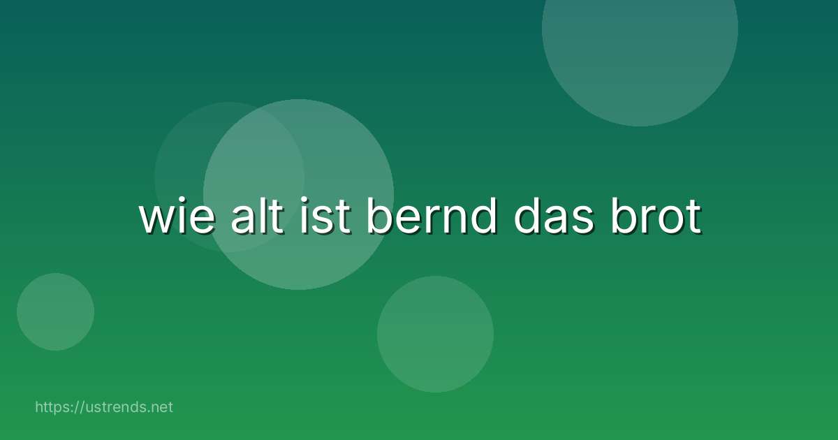 wie alt ist bernd das brot