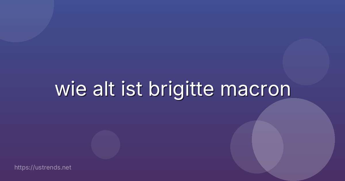 wie alt ist brigitte macron