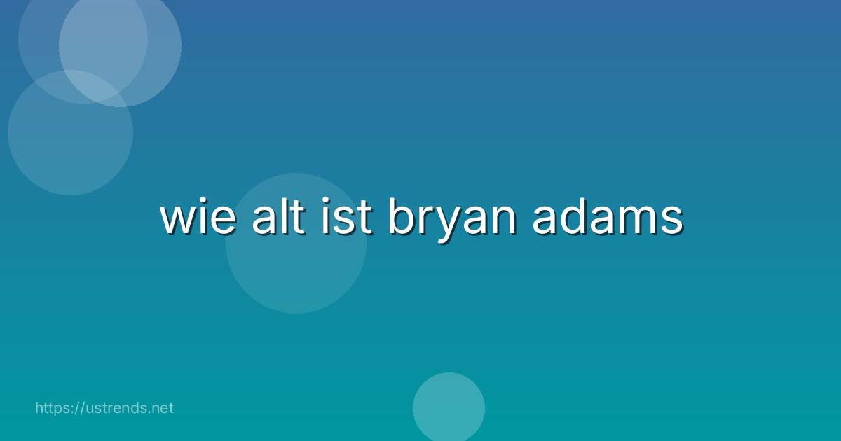 wie alt ist bryan adams