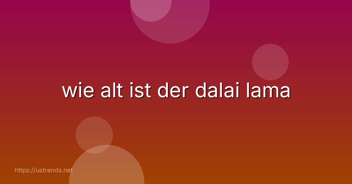 wie alt ist der dalai lama
