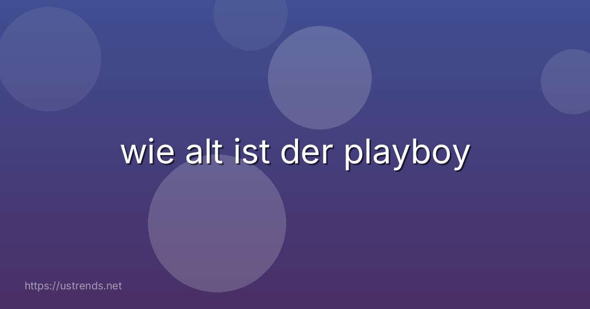 wie alt ist der playboy
