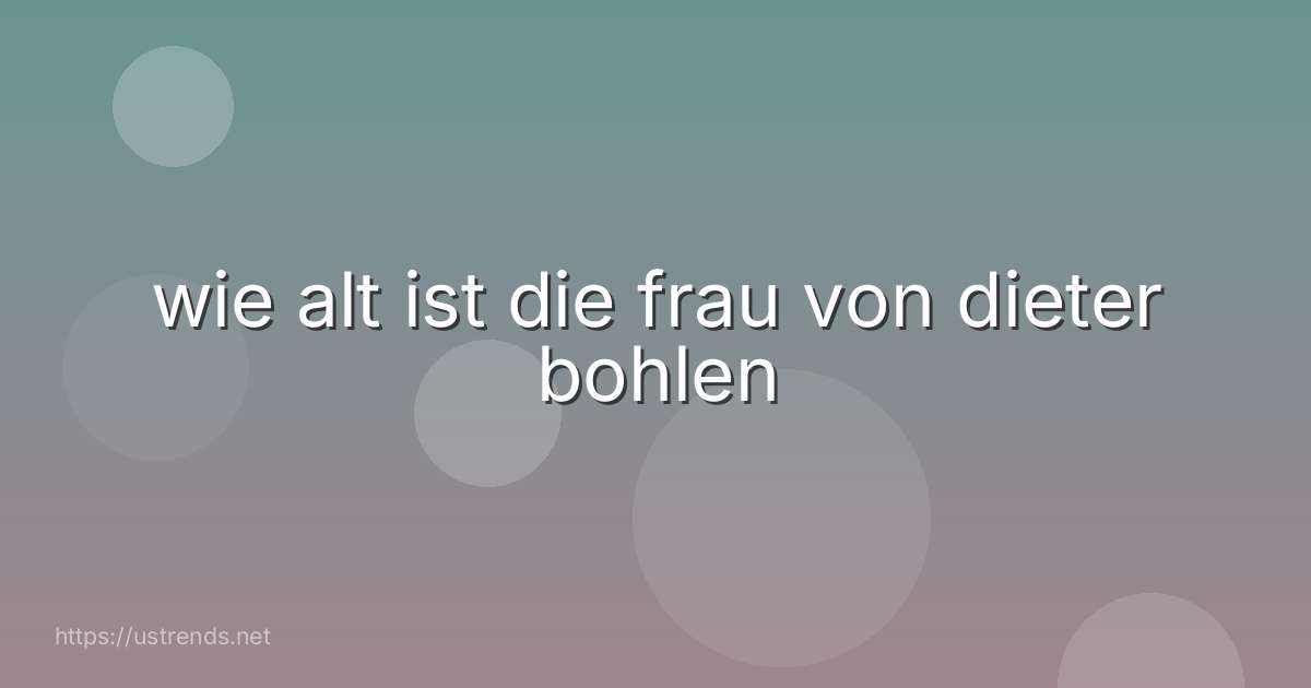 wie alt ist die frau von dieter bohlen