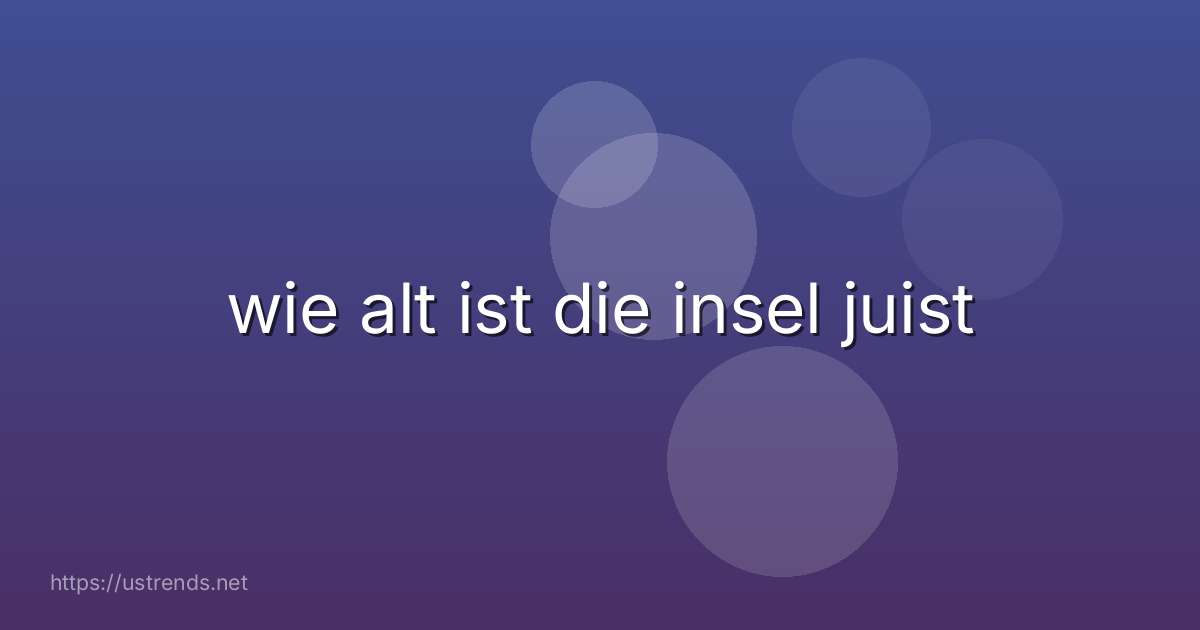 wie alt ist die insel juist