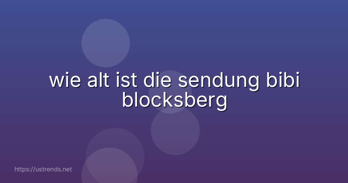 wie alt ist die sendung bibi blocksberg