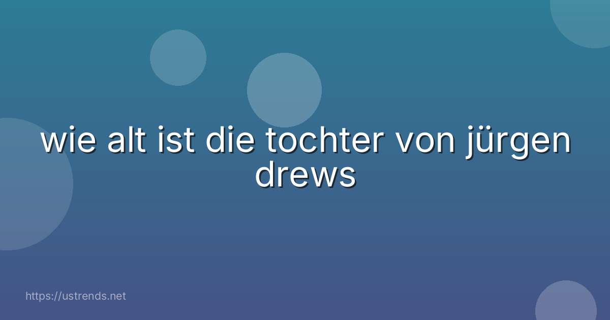 wie alt ist die tochter von jürgen drews