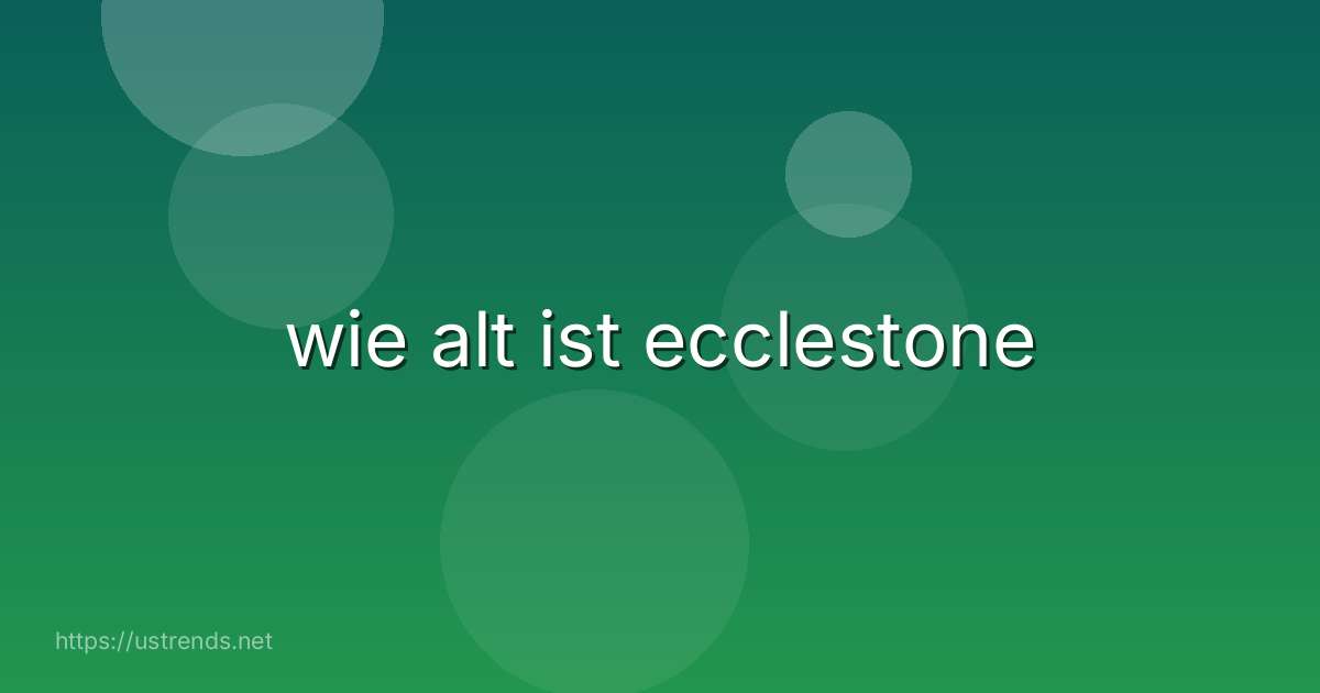 wie alt ist ecclestone