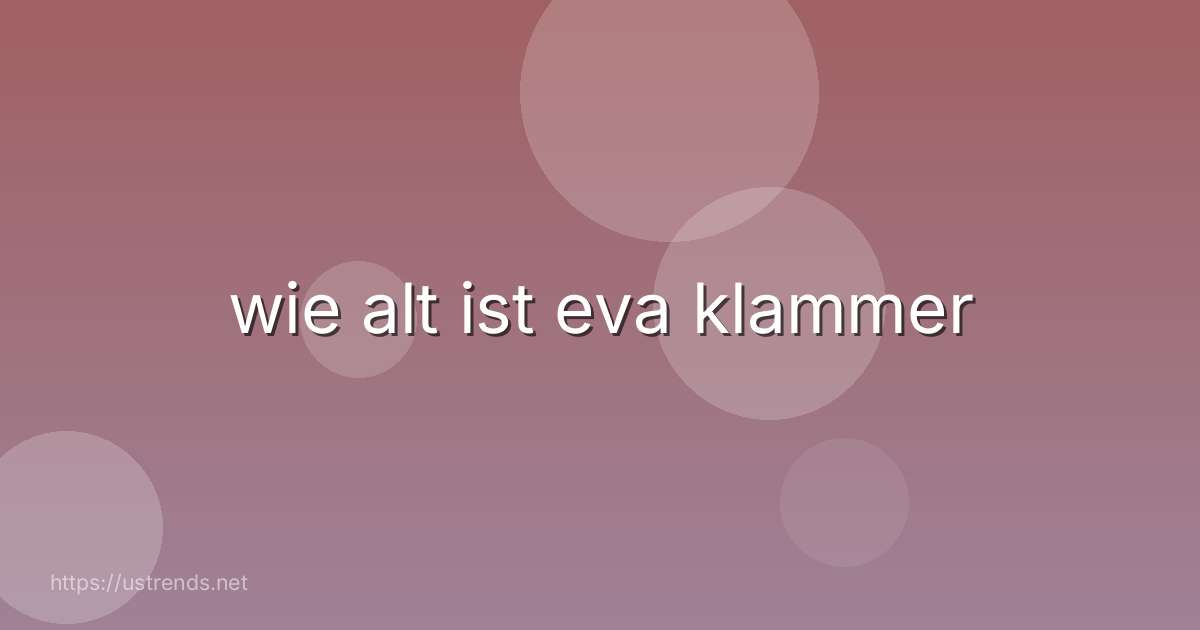 wie alt ist eva klammer