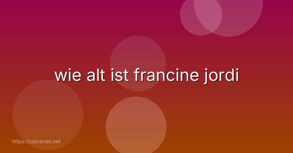 wie alt ist francine jordi