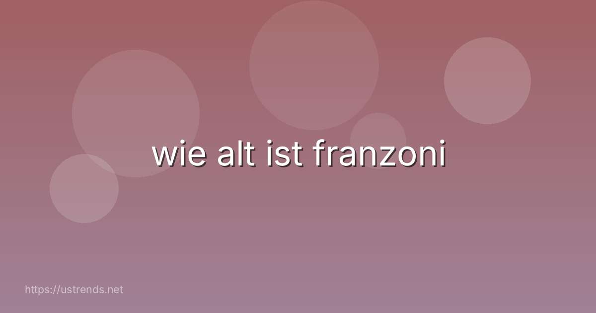 wie alt ist franzoni