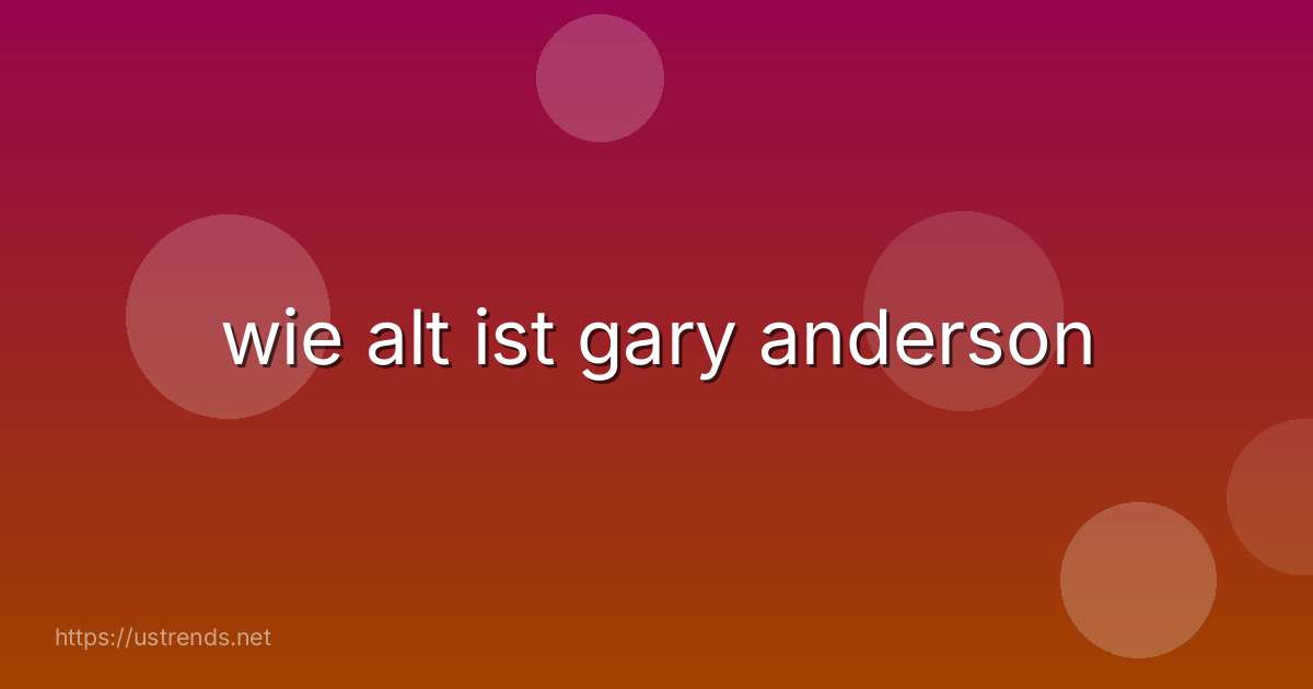 wie alt ist gary anderson