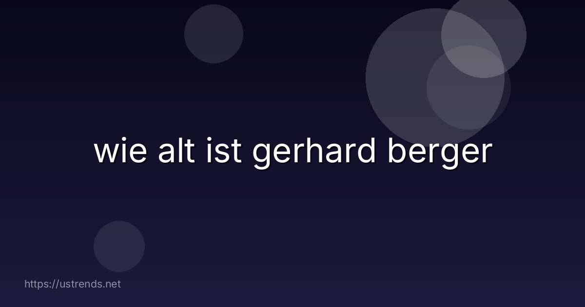 wie alt ist gerhard berger