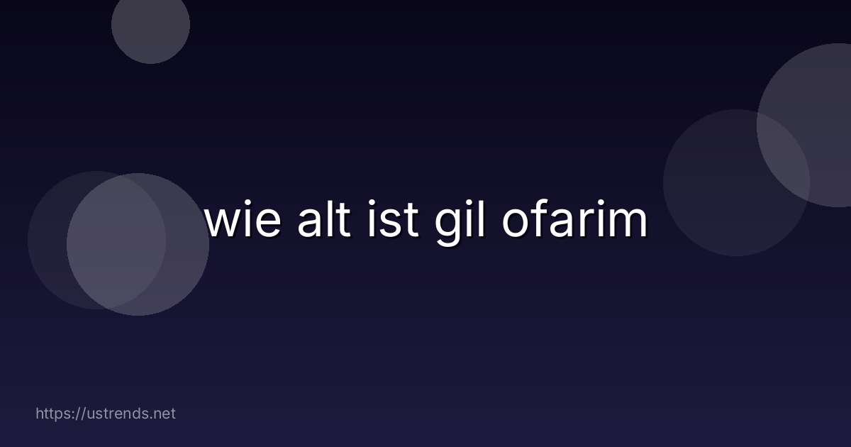 wie alt ist gil ofarim