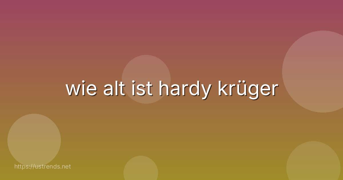 wie alt ist hardy krüger