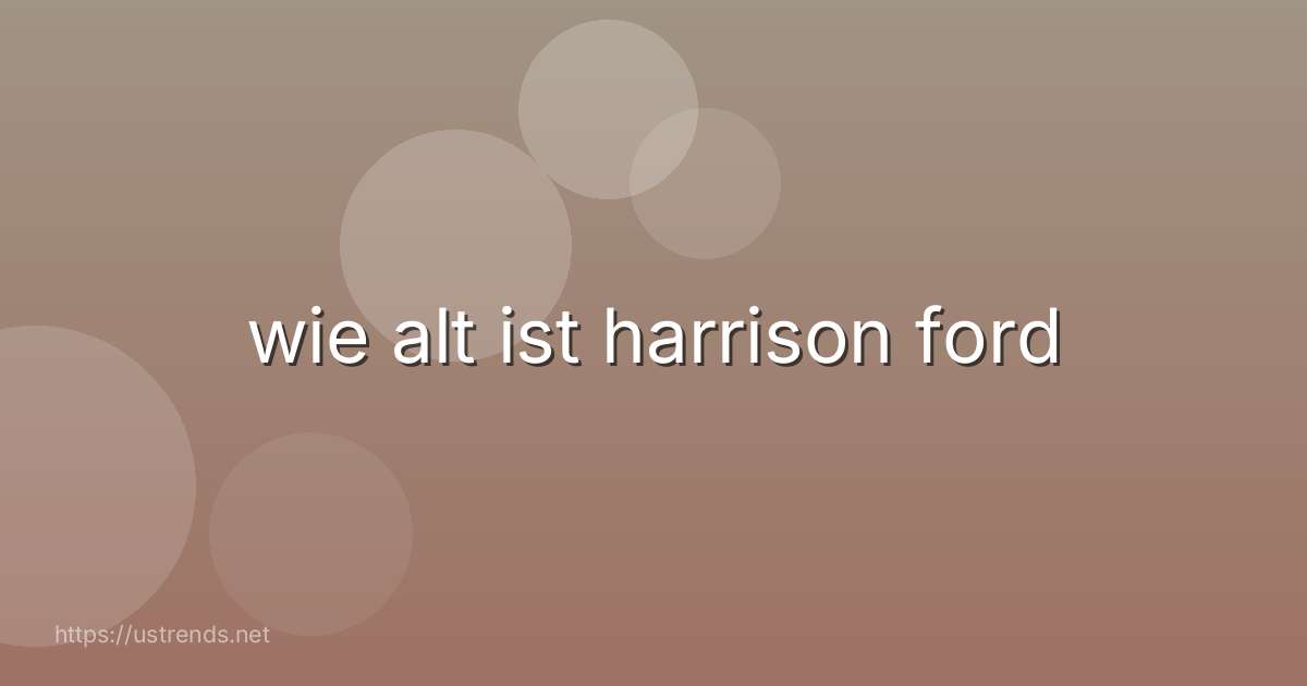 wie alt ist harrison ford