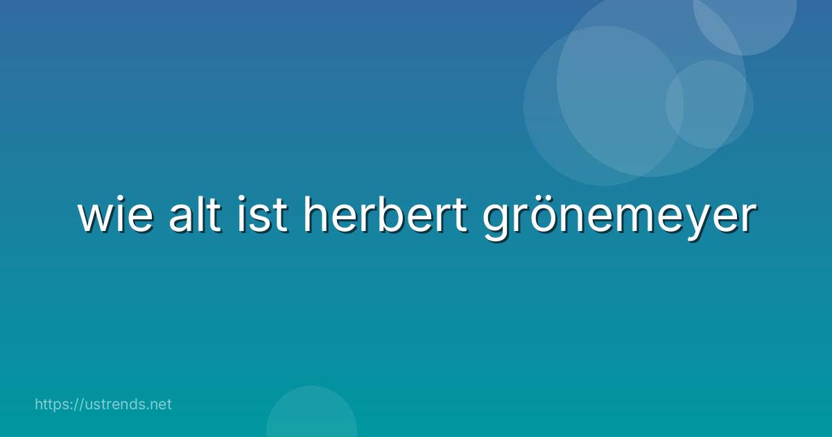 wie alt ist herbert grönemeyer