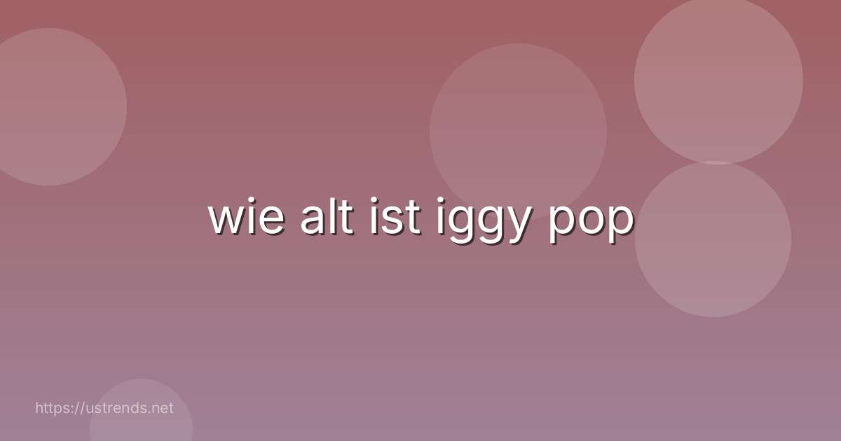 wie alt ist iggy pop