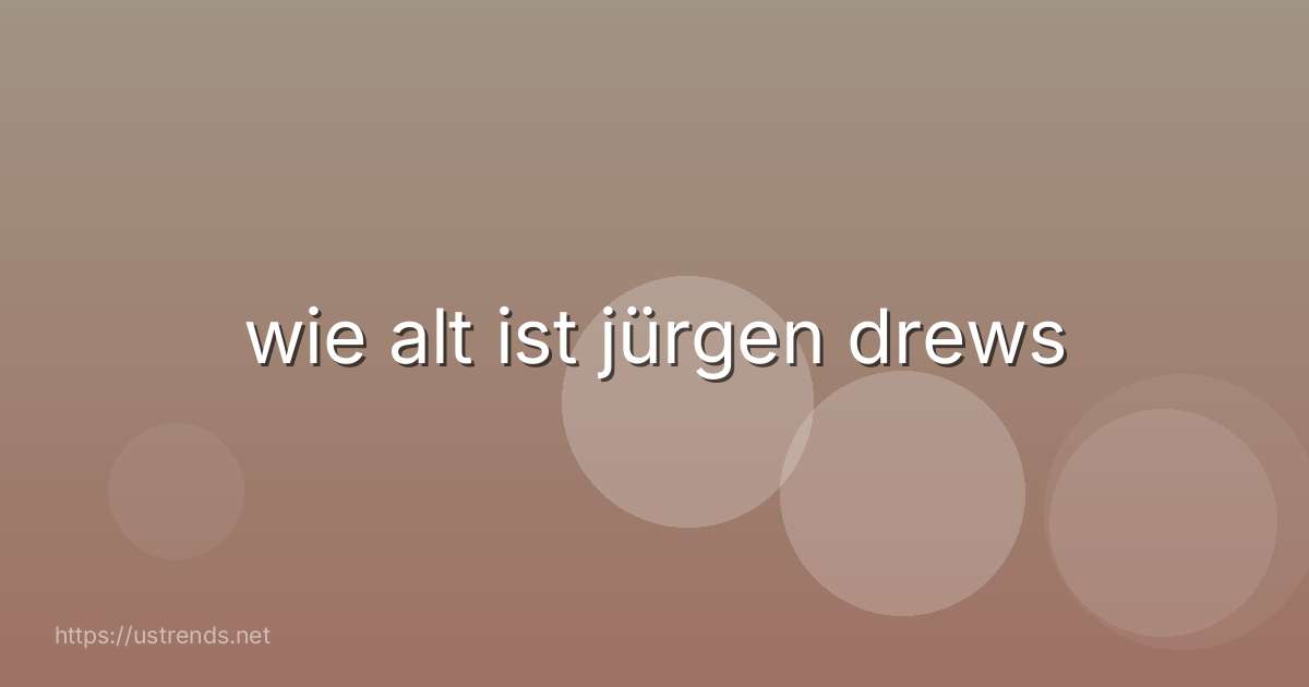 wie alt ist jürgen drews