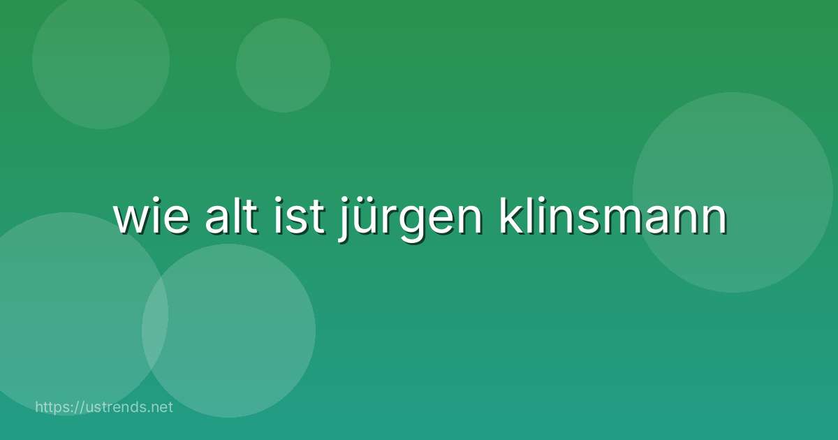 wie alt ist jürgen klinsmann