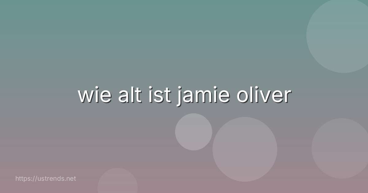 wie alt ist jamie oliver