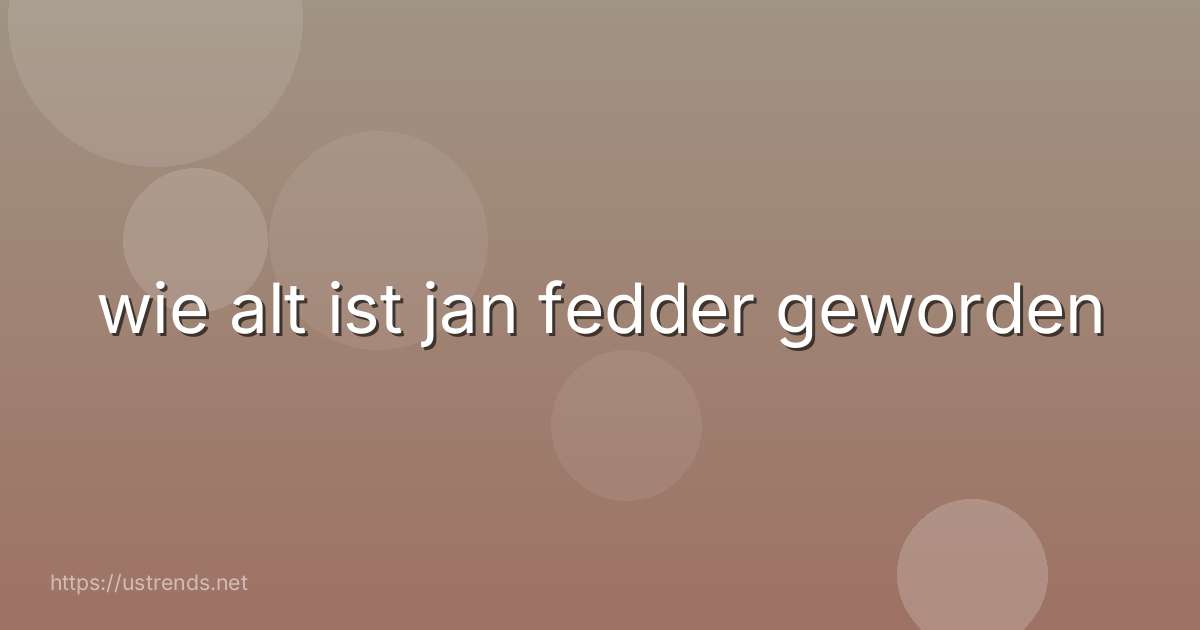 wie alt ist jan fedder geworden