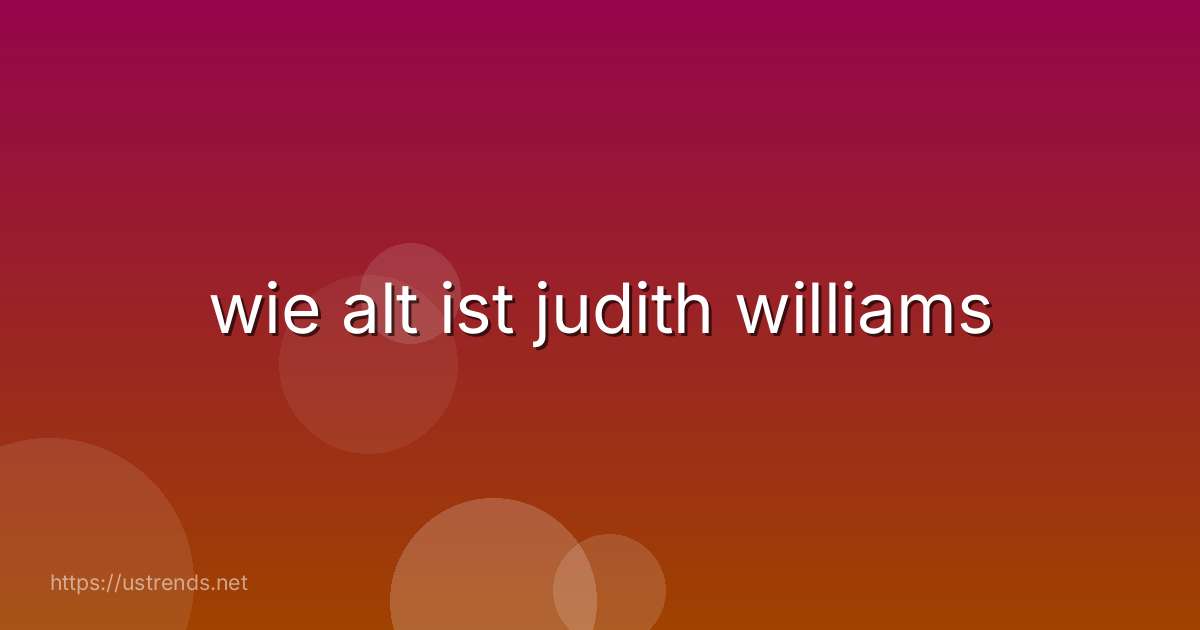 wie alt ist judith williams