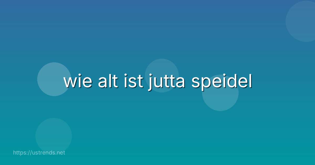wie alt ist jutta speidel