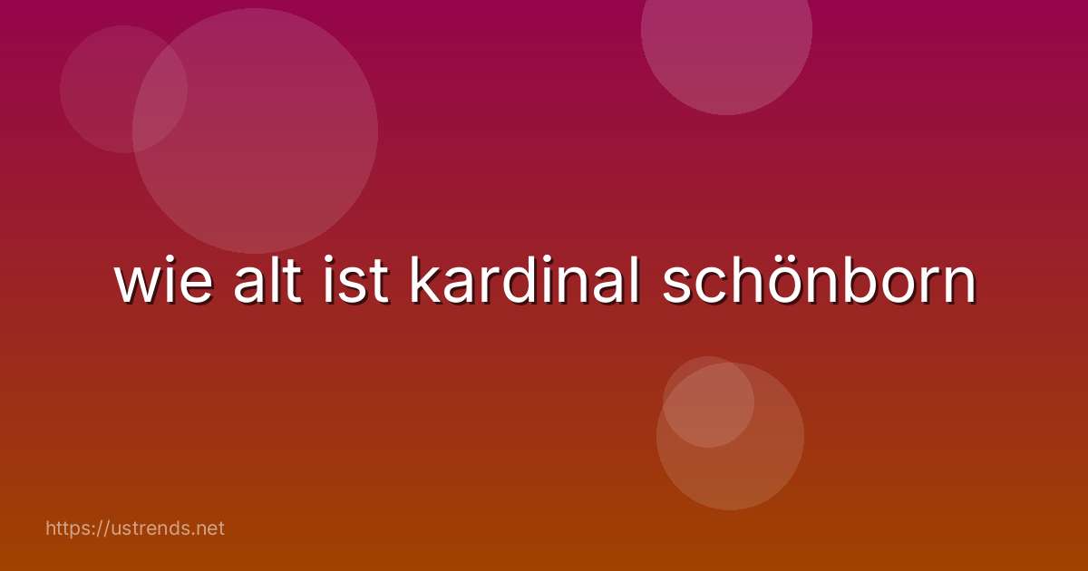 wie alt ist kardinal schönborn