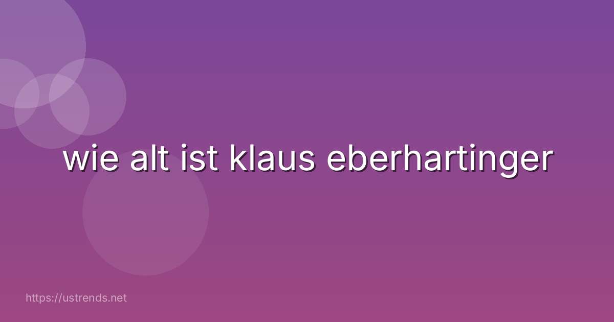 wie alt ist klaus eberhartinger