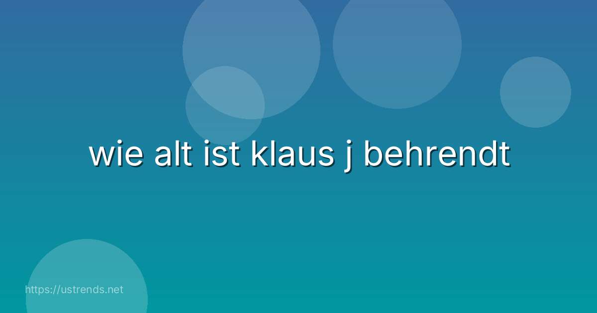 wie alt ist klaus j behrendt