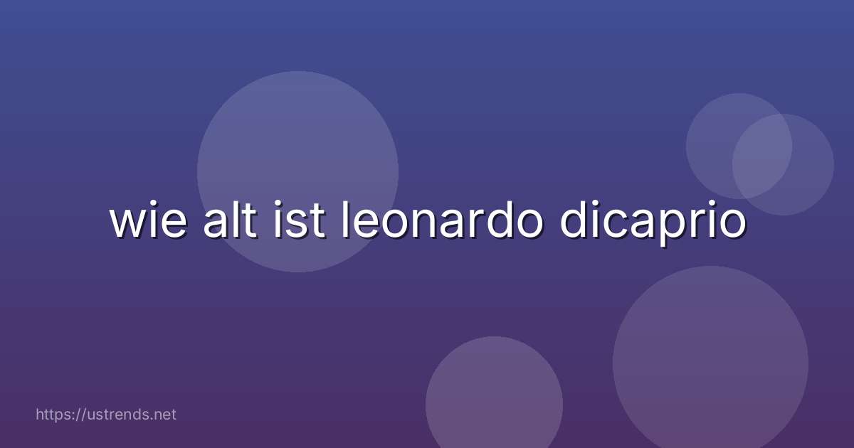 wie alt ist leonardo dicaprio