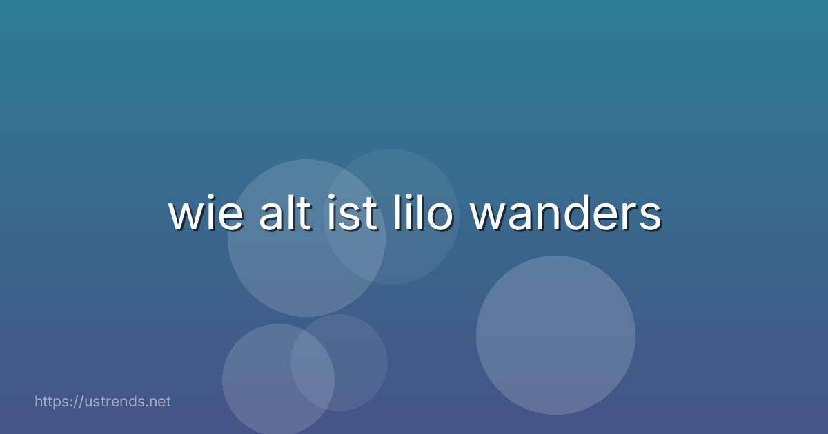 wie alt ist lilo wanders