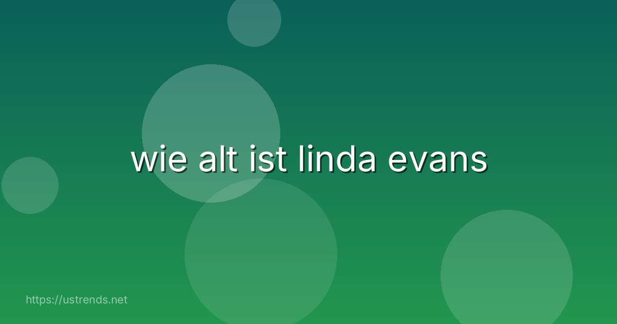 wie alt ist linda evans